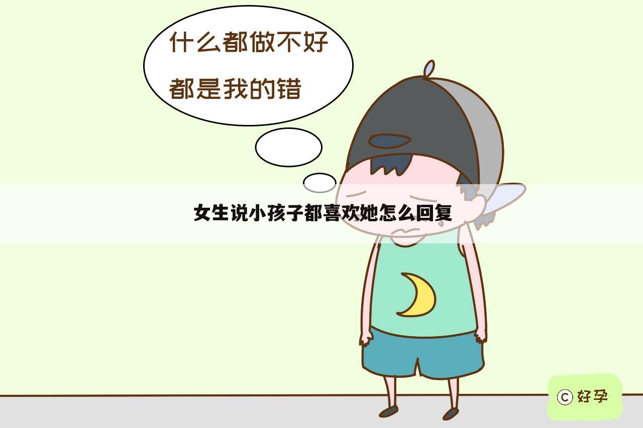 女生说小孩子都喜欢她怎么回复