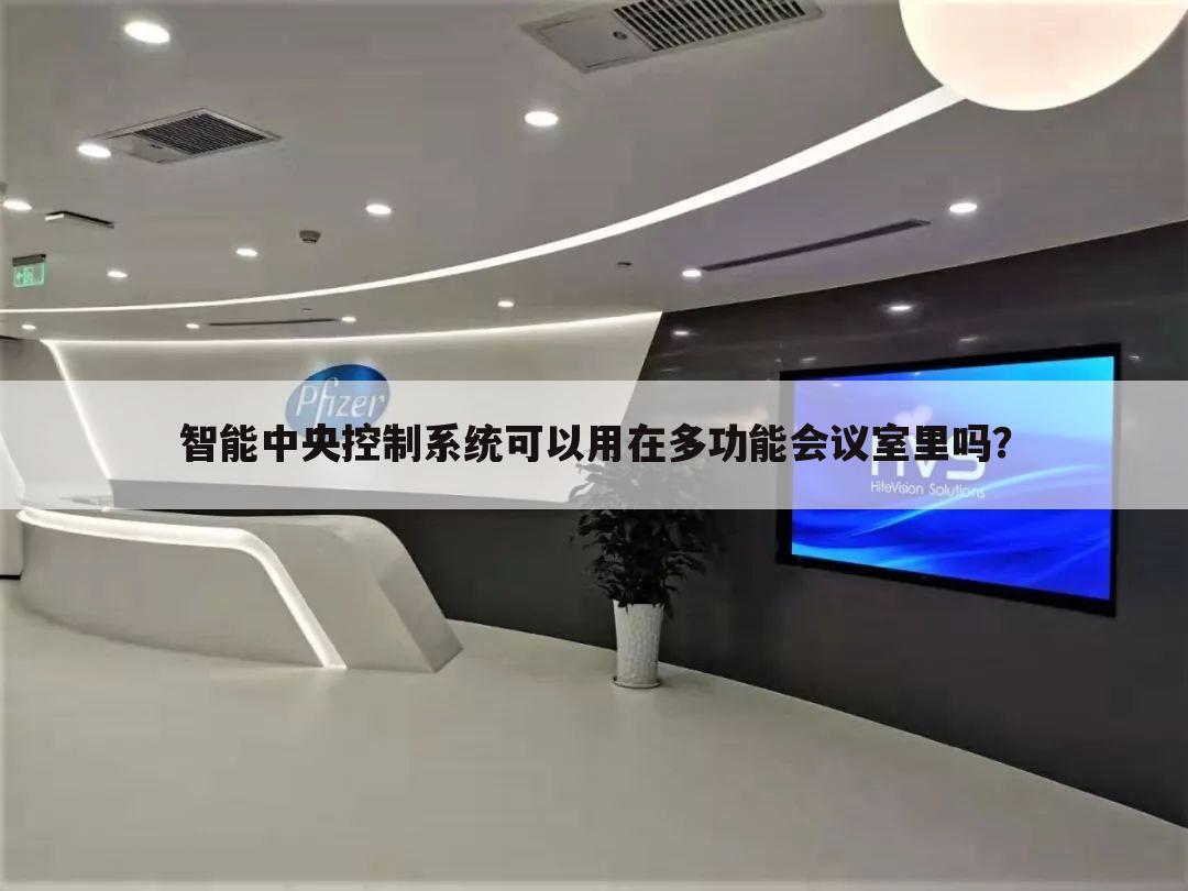 智能中央控制系统可以用在多功能会议室里吗？