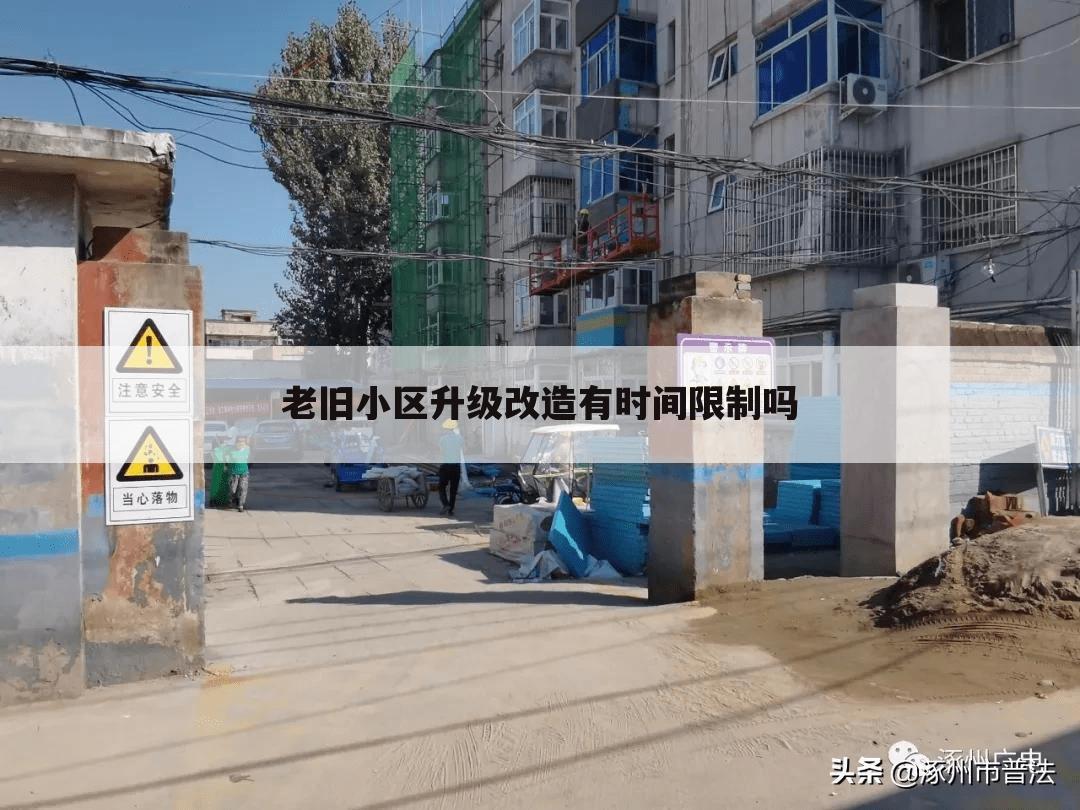 老旧小区升级改造有时间限制吗