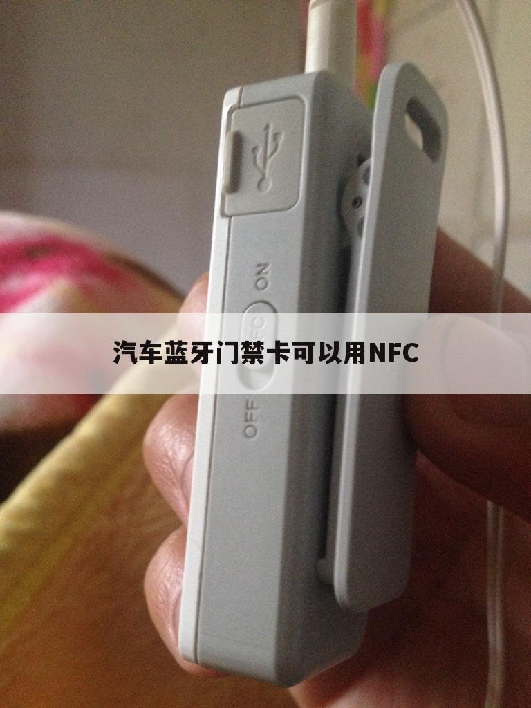 汽车蓝牙门禁卡可以用NFC