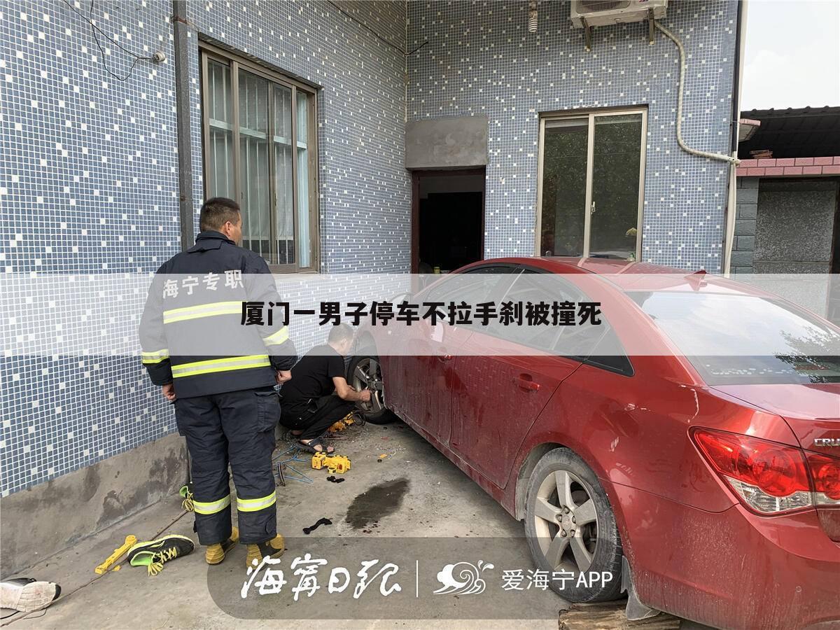 厦门一男子停车不拉手刹被撞死