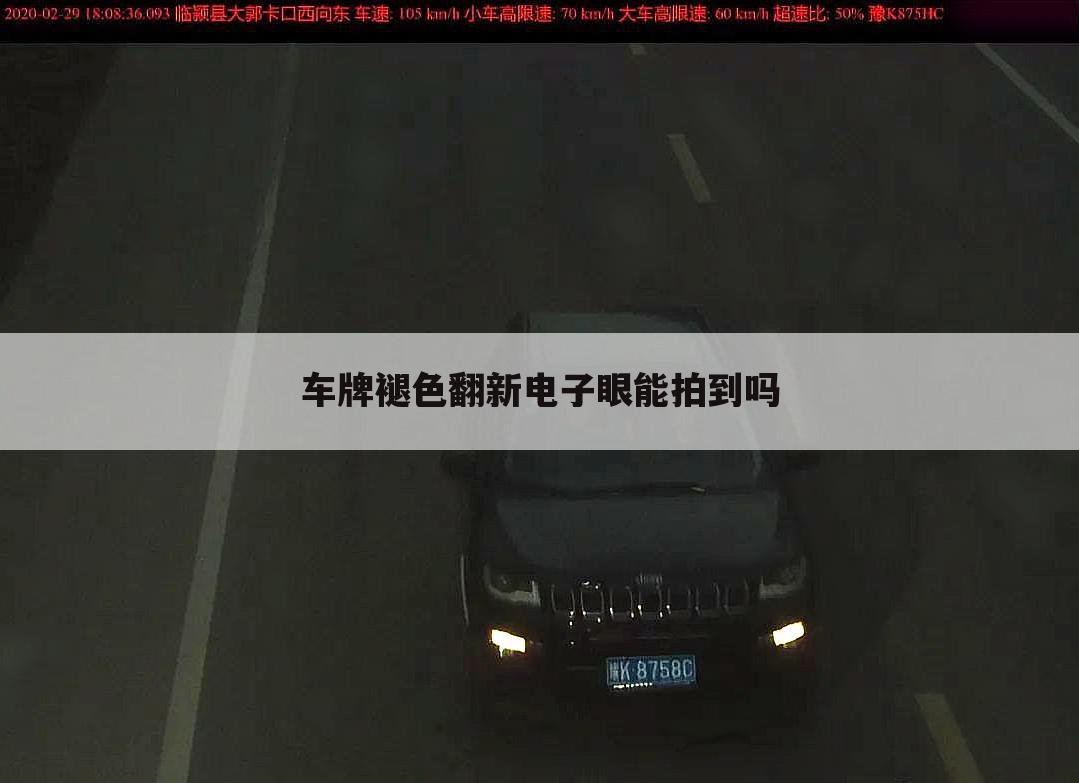 车牌褪色翻新电子眼能拍到吗