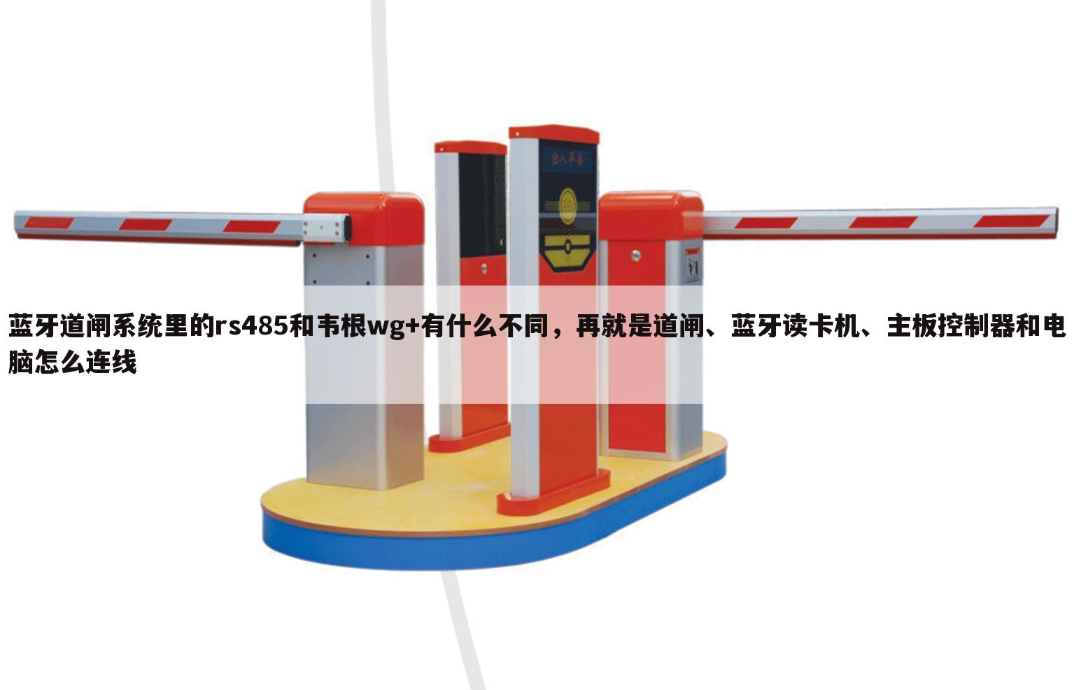 蓝牙道闸系统里的rs485和韦根wg+有什么不同，再就是道闸、蓝牙读卡机、主板控制器和电脑怎么连线