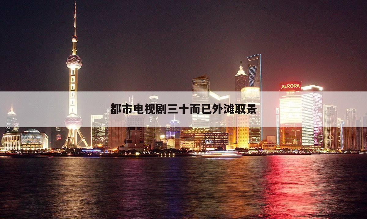 都市电视剧三十而已外滩取景