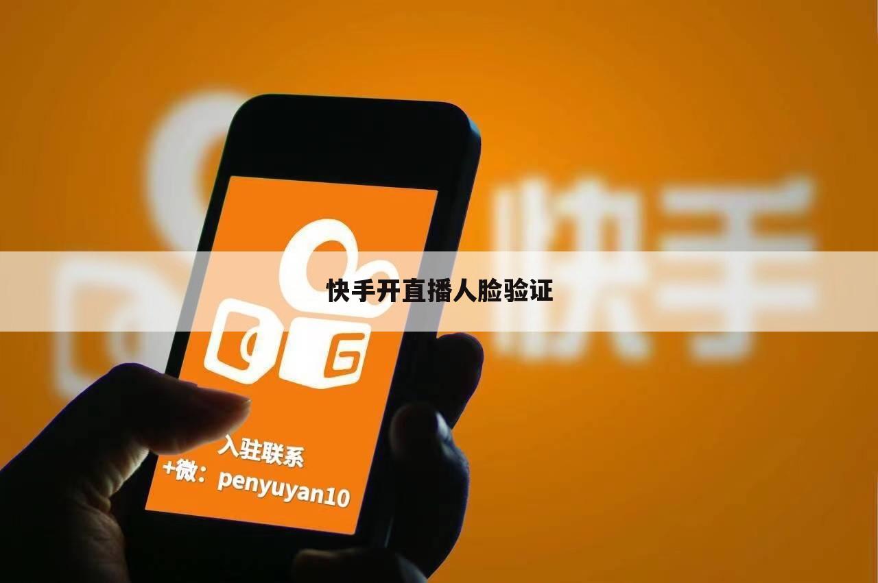 快手开直播人脸验证