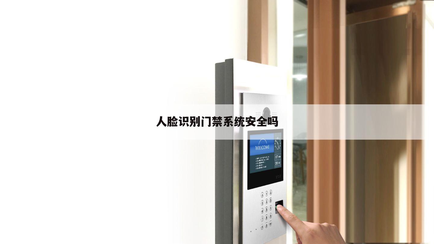 人脸识别门禁系统安全吗