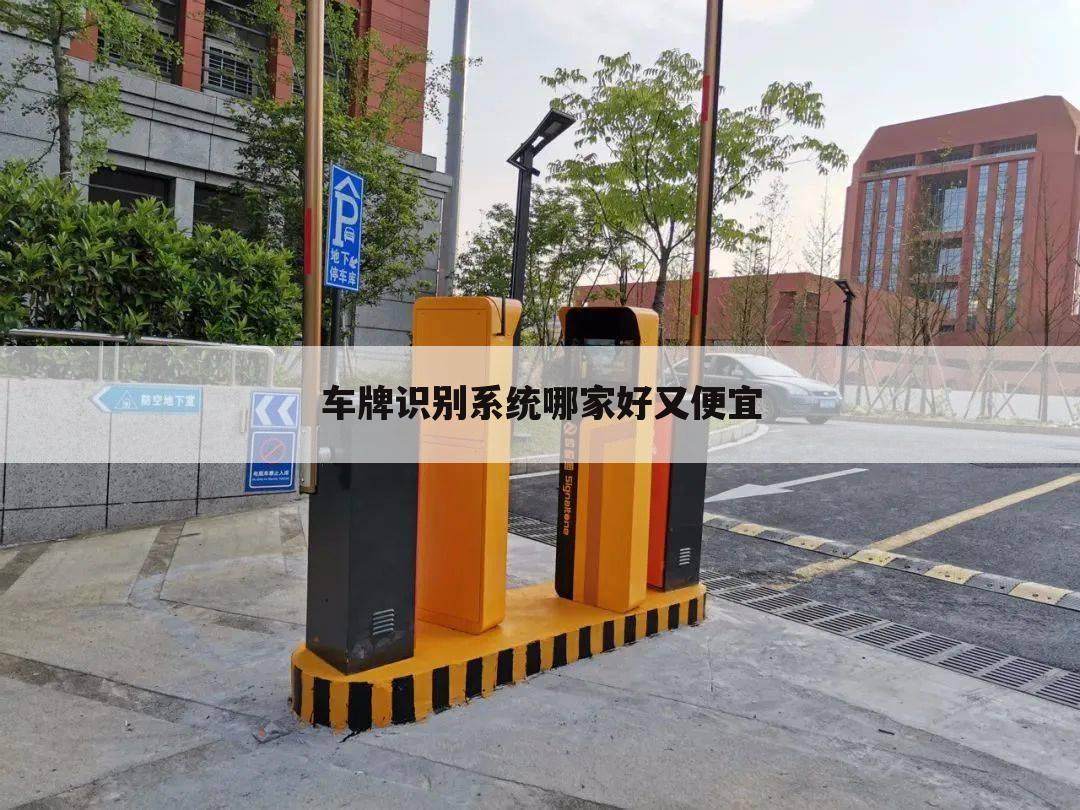 车牌识别系统哪家好又便宜
