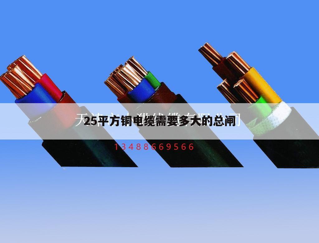 25平方铜电缆需要多大的总闸