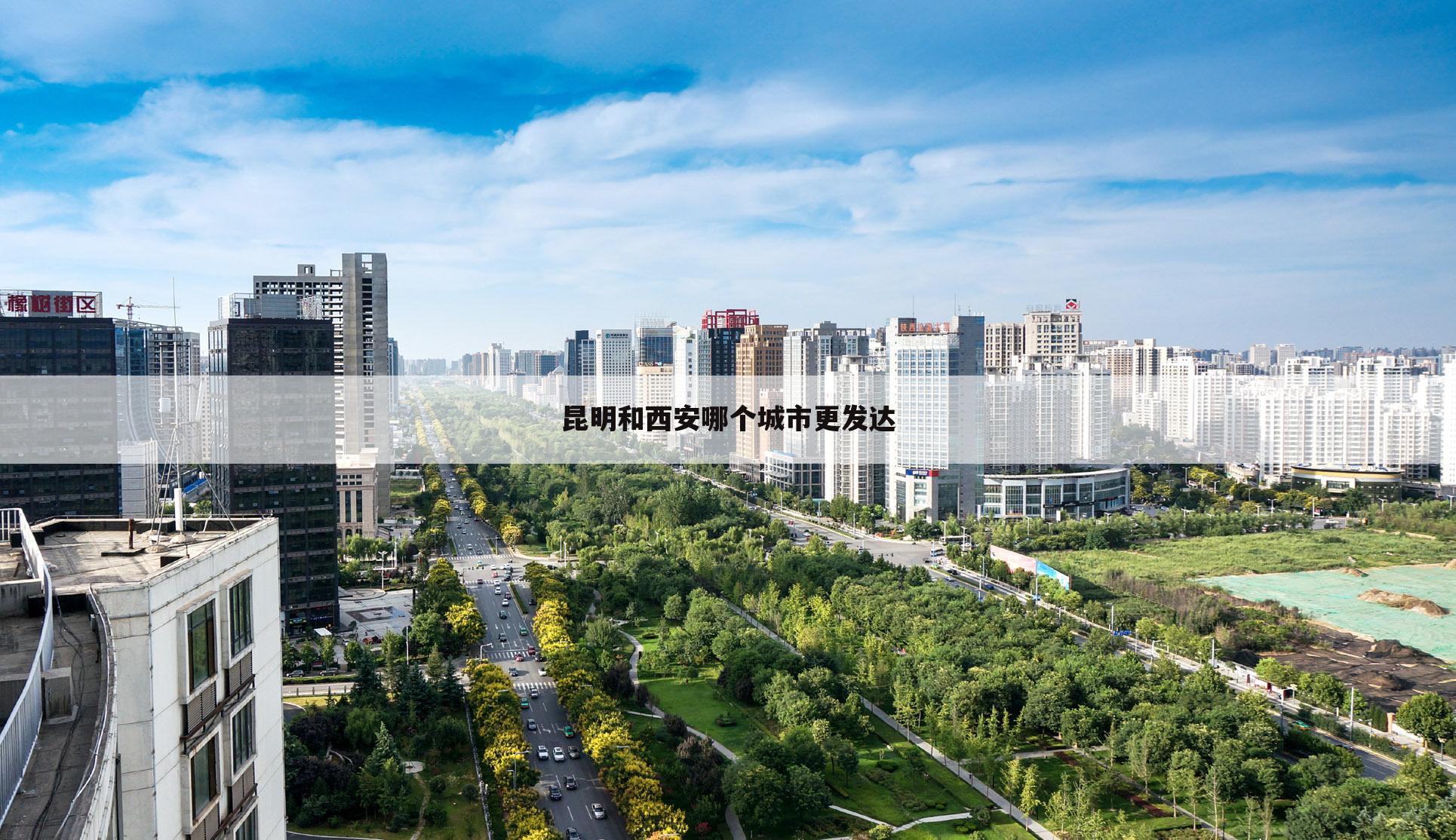 昆明和西安哪个城市更发达