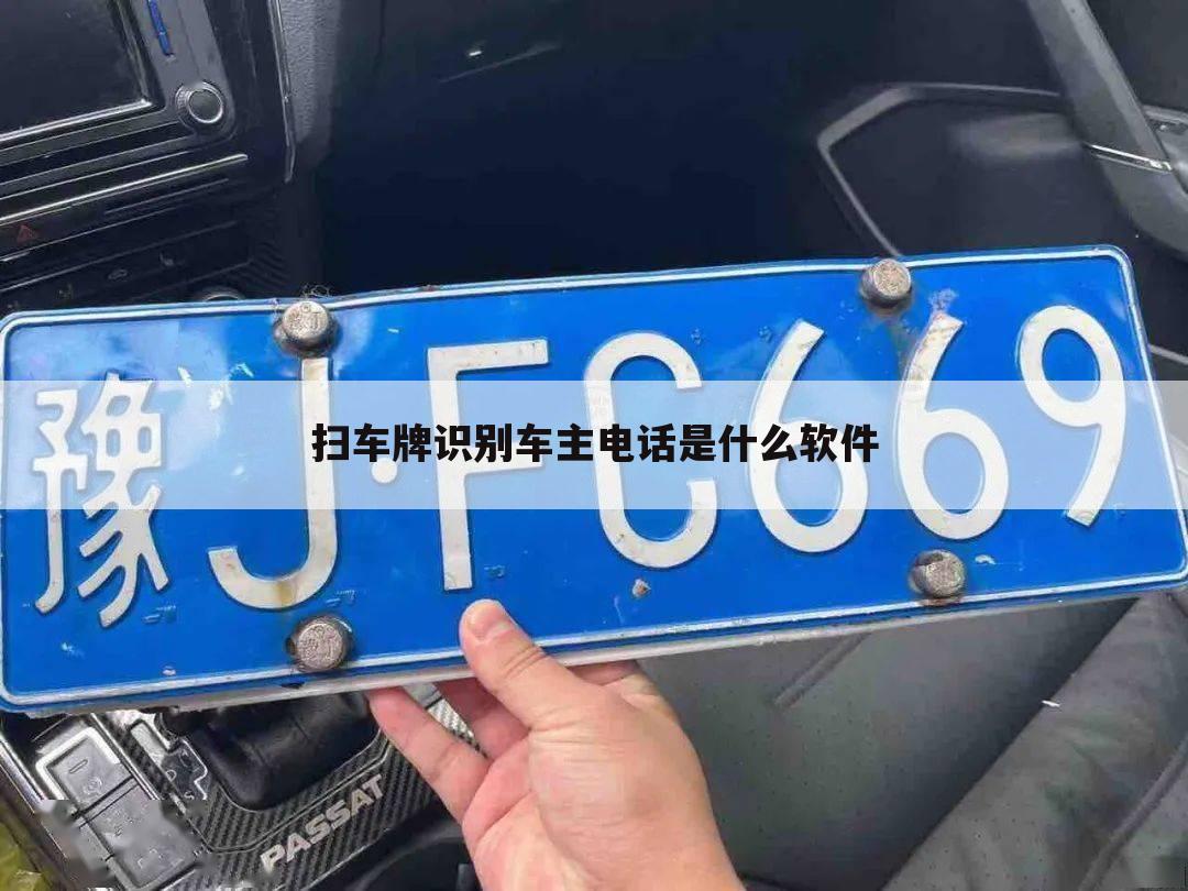 扫车牌识别车主电话是什么软件