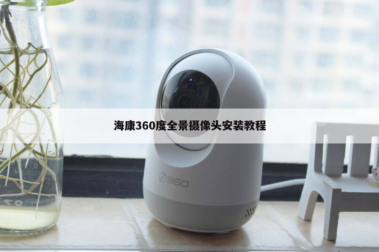 海康360度全景摄像头安装教程