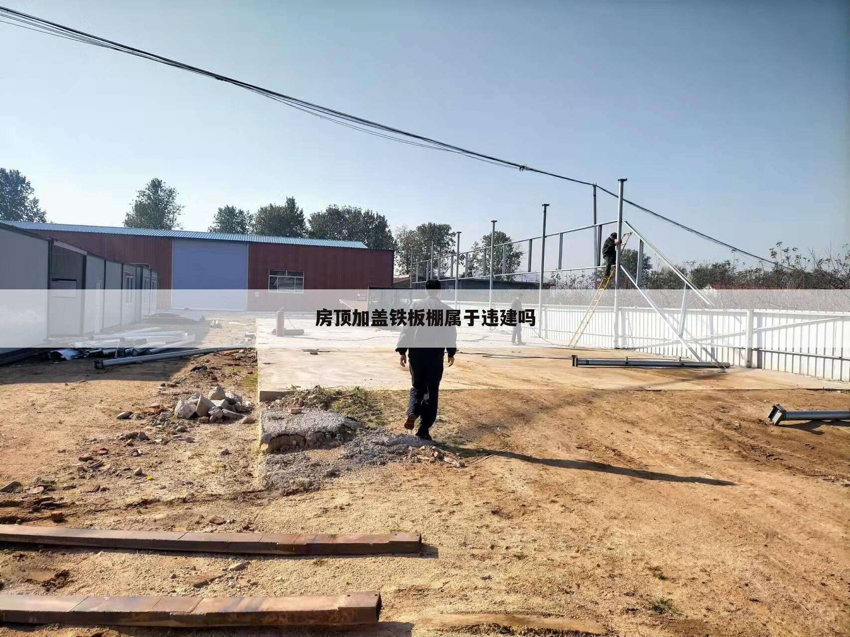 房顶加盖铁板棚属于违建吗