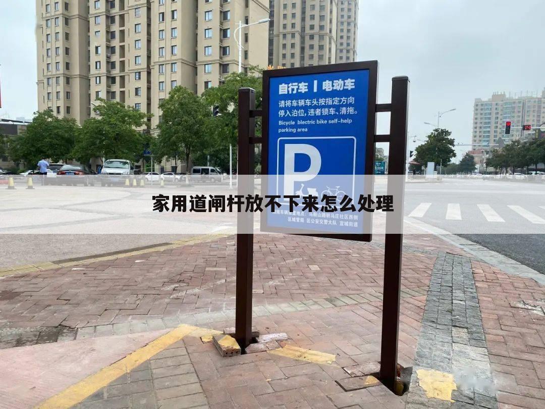 家用道闸杆放不下来怎么处理