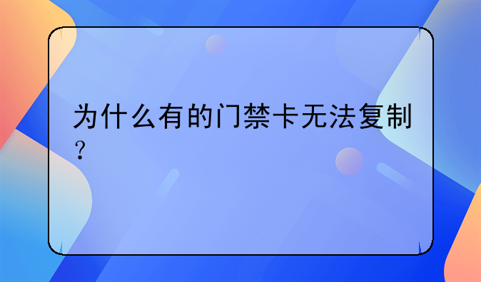 为什么有的门禁卡无法复制？