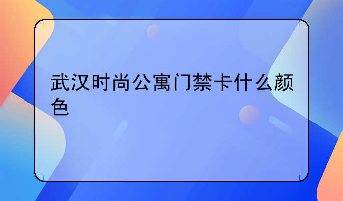 武汉时尚公寓门禁卡什么颜色