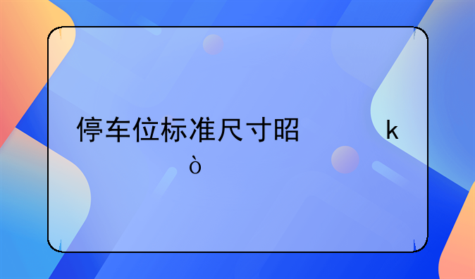 停车位标准尺寸是多大？