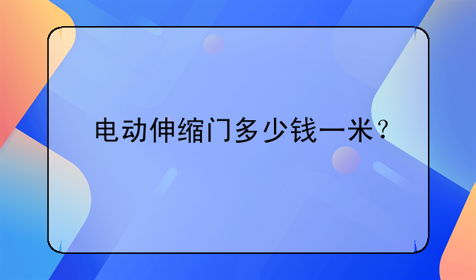 电动伸缩门多少钱一米？