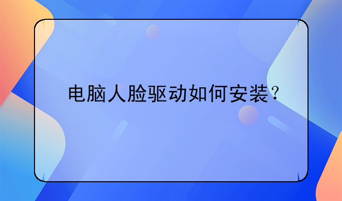 电脑人脸驱动如何安装？