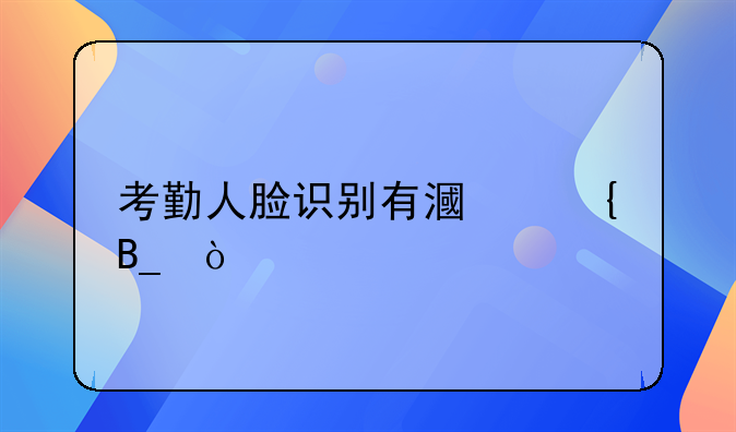 考勤人脸识别有漏洞吗？
