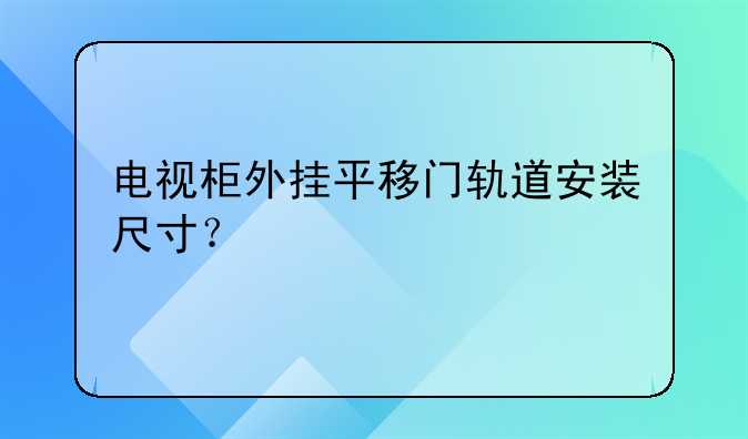 电视柜外挂平移门轨道安装尺寸？