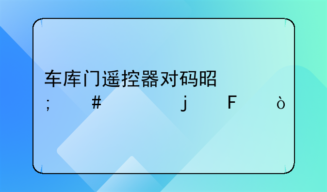 车库门遥控器对码是怎么对的呢？