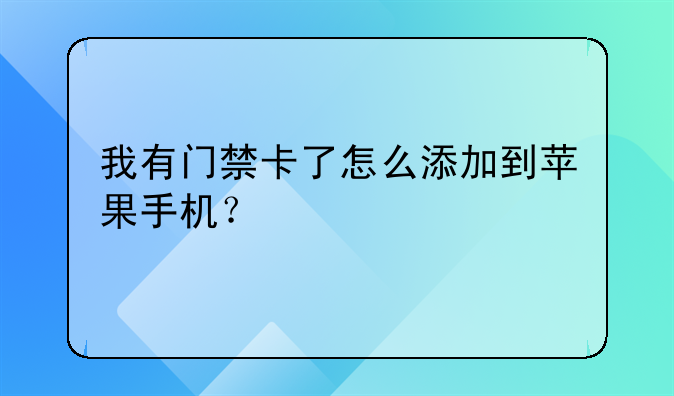 我有门禁卡了怎么添加到苹果手机？