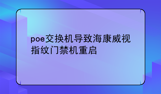 poe交换机导致海康威视指纹门禁机重启