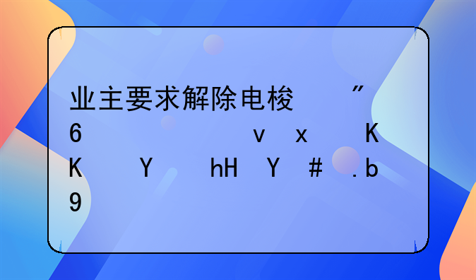 业主要求解除电梯刷卡系统物业不同意怎么办