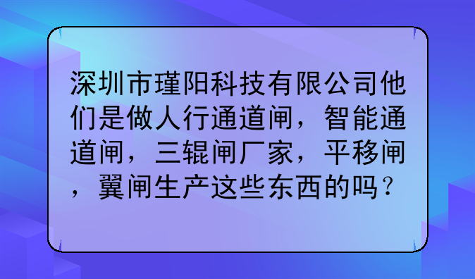 深圳市瑾阳科技有限公司他们是做人行通道闸，智能通道闸，三辊闸厂家，平移闸，翼闸生产这些东西的吗？